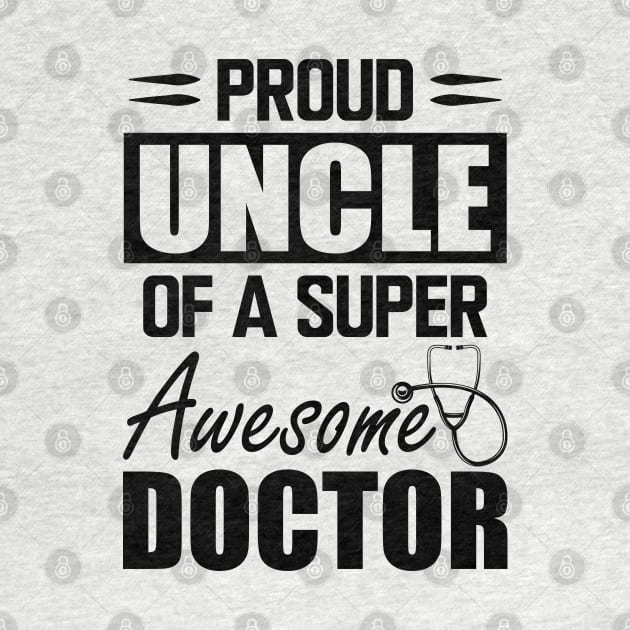 Doctor's Uncle - Proud uncle of a super awesome doctor by KC Happy Shop